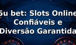 5u bet: Slots Online Confiáveis e Diversão Garantida