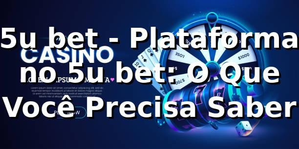 5u bet - Plataforma no 5u bet: O Que Você Precisa Saber