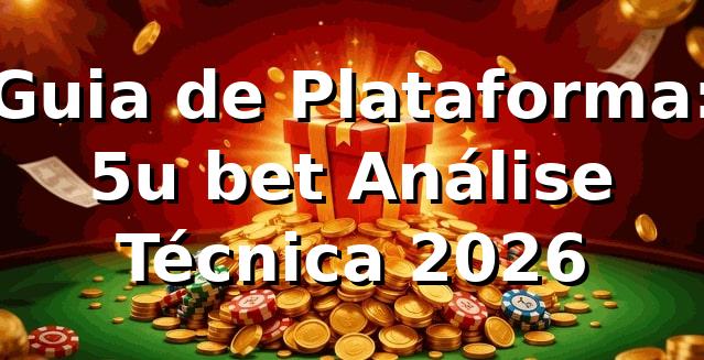 Guia de Plataforma: 5u bet Análise Técnica 2026 🎰